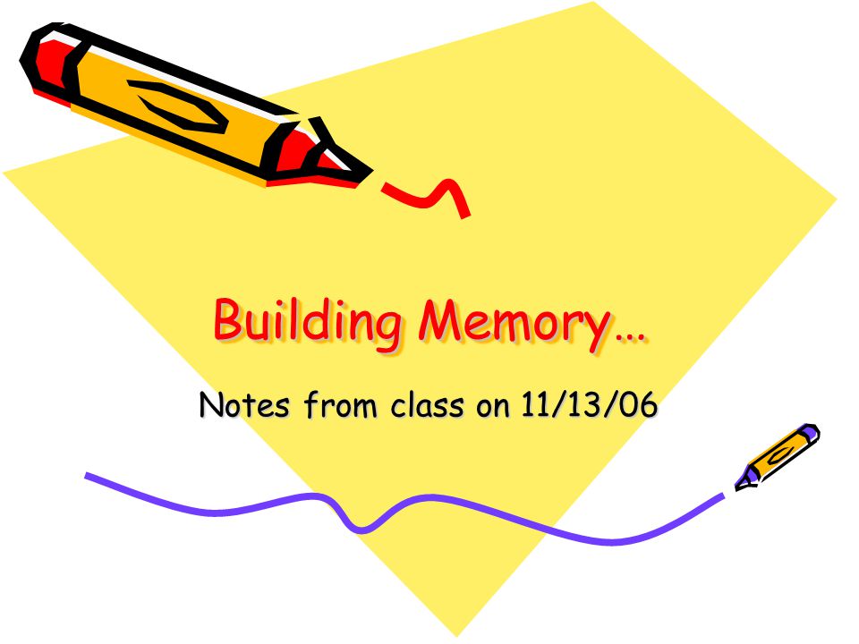 Building Memory… Notes from class on 11/13/06