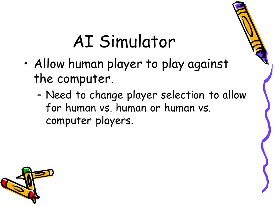 AI Simulator Allow human player to play against the computer.