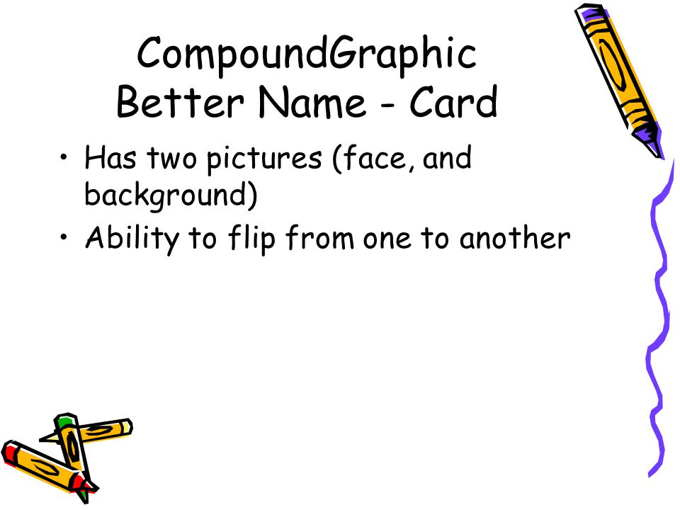 CompoundGraphic Better Name - Card Has two pictures (face, and background) Ability to flip from one to another