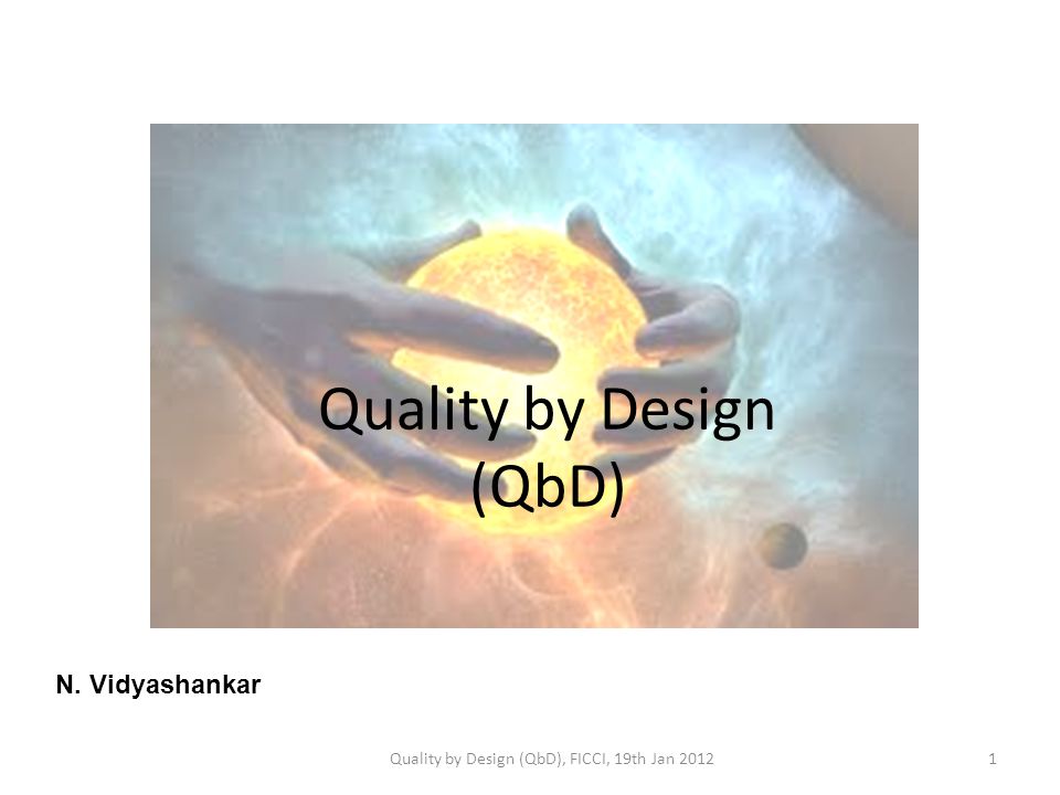 Quality by Design (QbD) N. Vidyashankar 1Quality by Design (QbD), FICCI, 19th Jan 2012