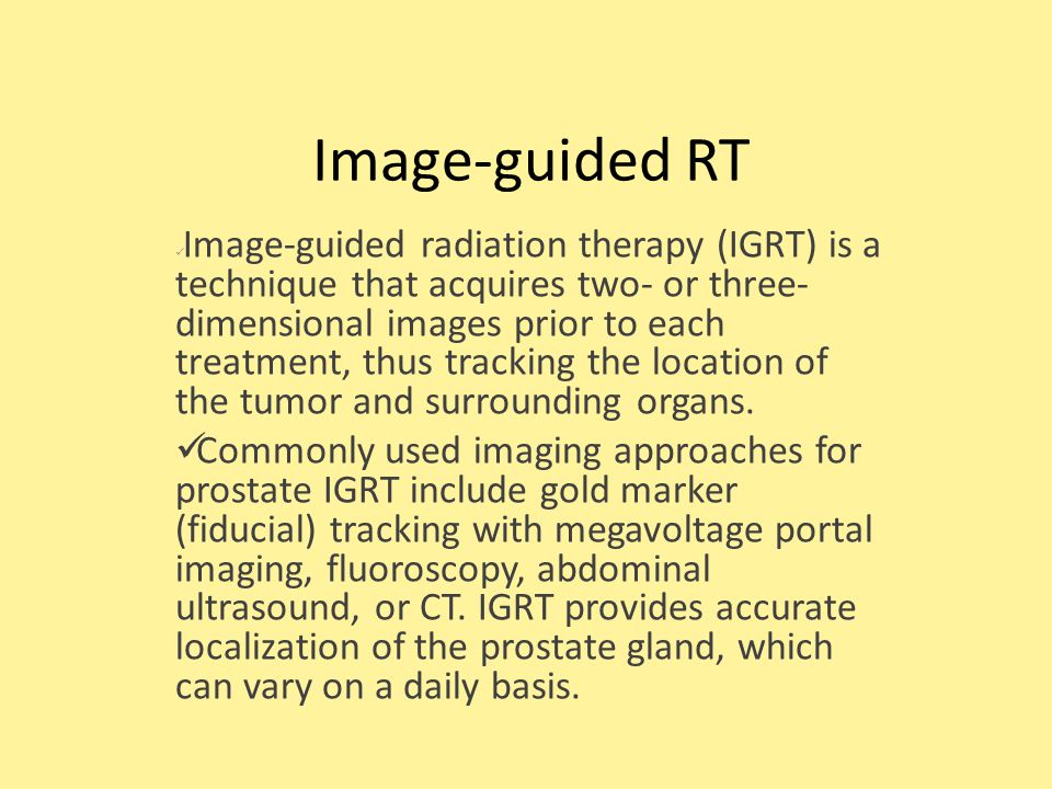 Image-guided RT Image-guided radiation therapy (IGRT) is a technique that acquires two- or three- dimensional images prior to each treatment, thus tracking the location of the tumor and surrounding organs.