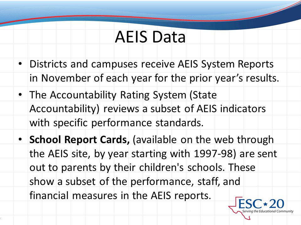 AEIS Data Districts and campuses receive AEIS System Reports in November of each year for the prior year’s results.