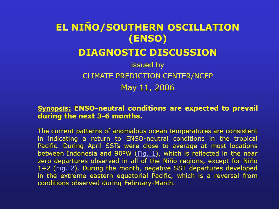 EL NIÑO/SOUTHERN OSCILLATION (ENSO) DIAGNOSTIC DISCUSSION issued by CLIMATE PREDICTION CENTER/NCEP May 11, 2006 Synopsis: ENSO-neutral conditions are expected to prevail during the next 3-6 months.