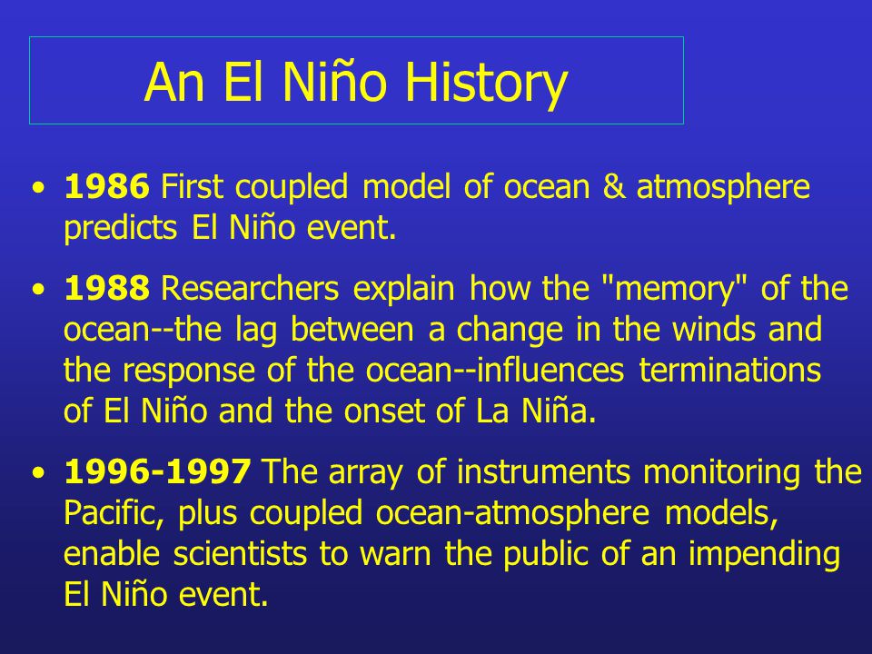 An El Niño History 1986 First coupled model of ocean & atmosphere predicts El Niño event.