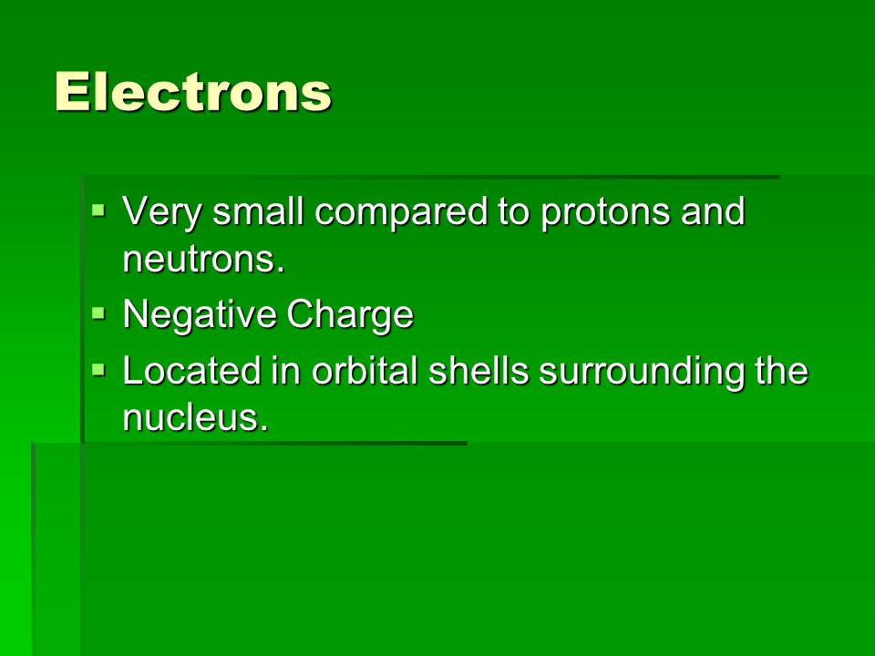 Electrons  Very small compared to protons and neutrons.