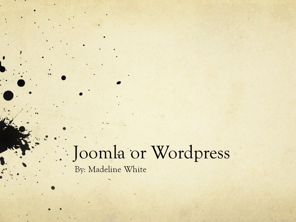 Joomla or Wordpress By: Madeline White