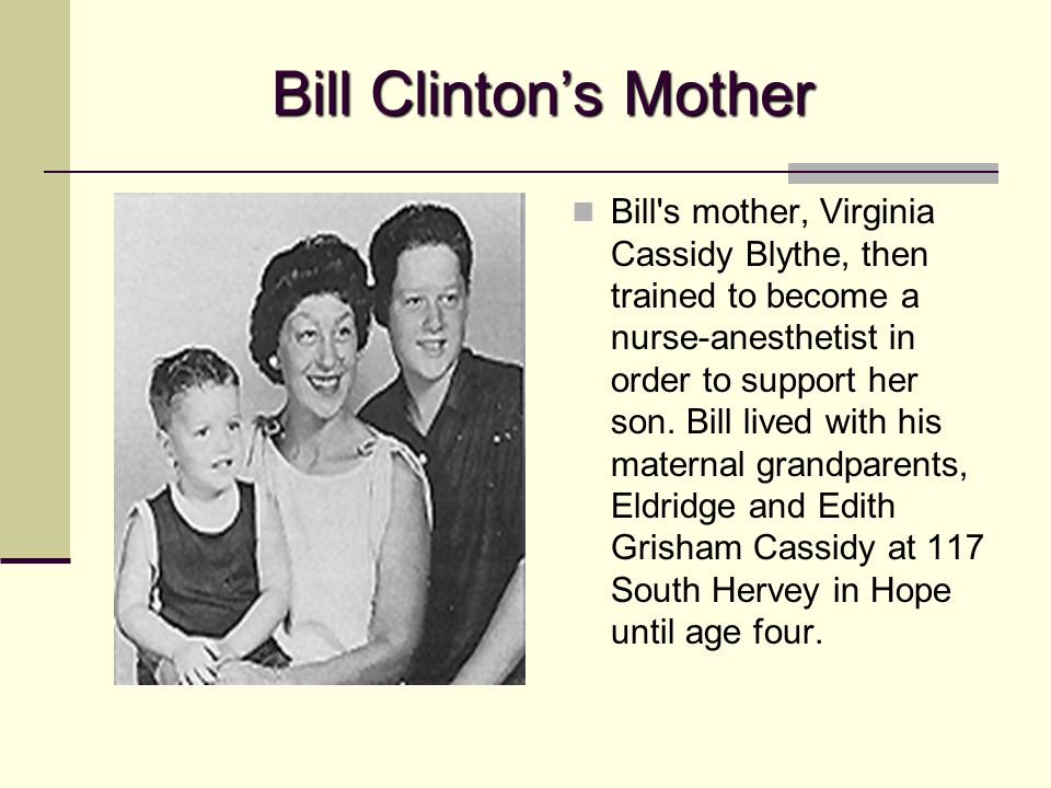 Bill Clinton’s Mother Bill s mother, Virginia Cassidy Blythe, then trained to become a nurse-anesthetist in order to support her son.