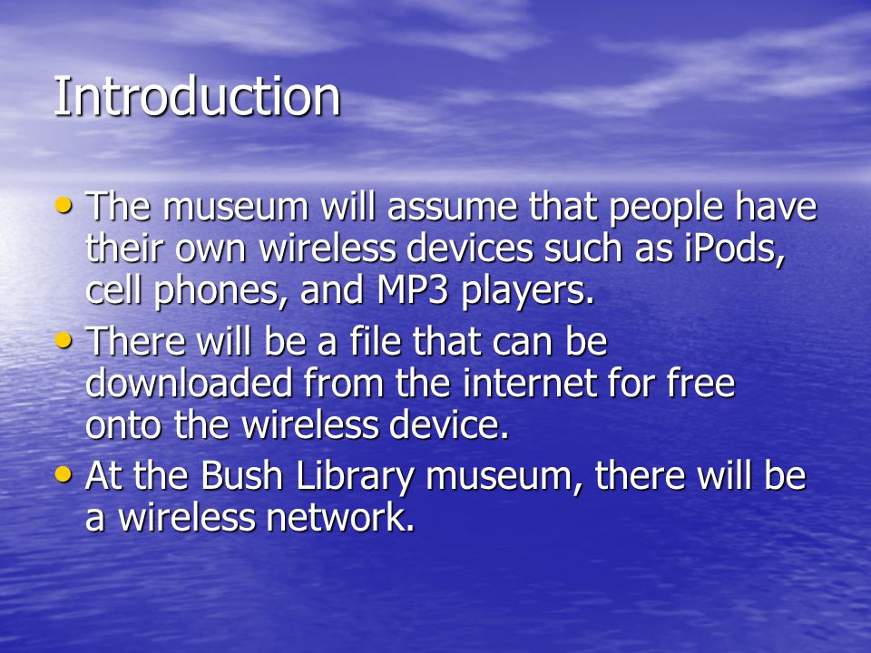 Introduction The museum will assume that people have their own wireless devices such as iPods, cell phones, and MP3 players.