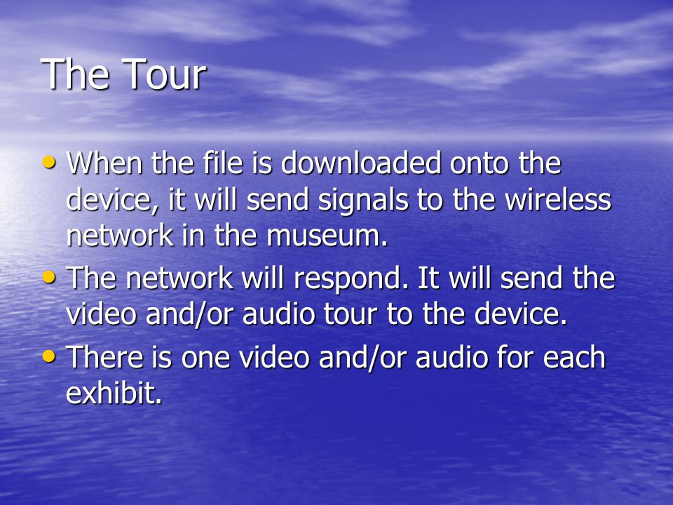The Tour When the file is downloaded onto the device, it will send signals to the wireless network in the museum.