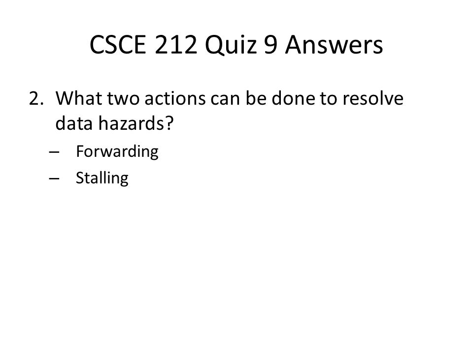 CSCE 212 Quiz 9 Answers 2.What two actions can be done to resolve data hazards.