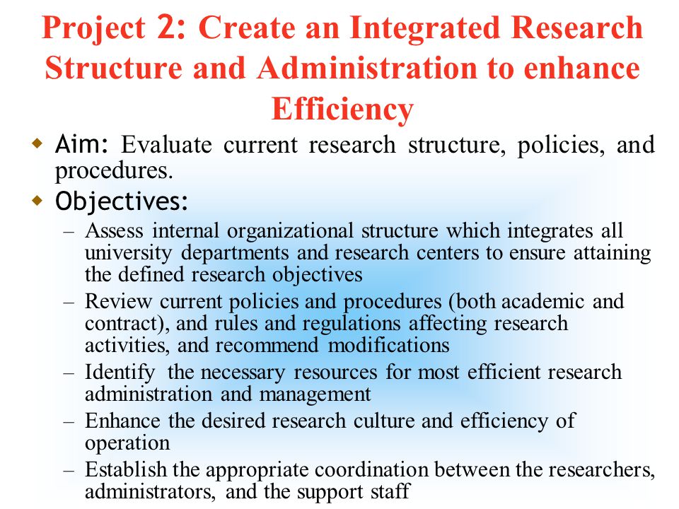 7 Project I: Set Research Direction  Aim: Define research directions for KFUPM to serve national needs and align with the international research trends  Objectives: – Assess existing human resources (faculty, researchers, graduate students, technicians, etc) and facilities (laboratories, libraries, ITC, etc) – Determine areas of strength based on the available research expertise and resources at KFUPM – Identify national and industrial research needs (via surveys) – Review international research trends and directions – Set research directions for KFUPM by proposing appropriate research programs based on the national needs and international trends – Develop expertise and facilities to fulfill defined research directions
