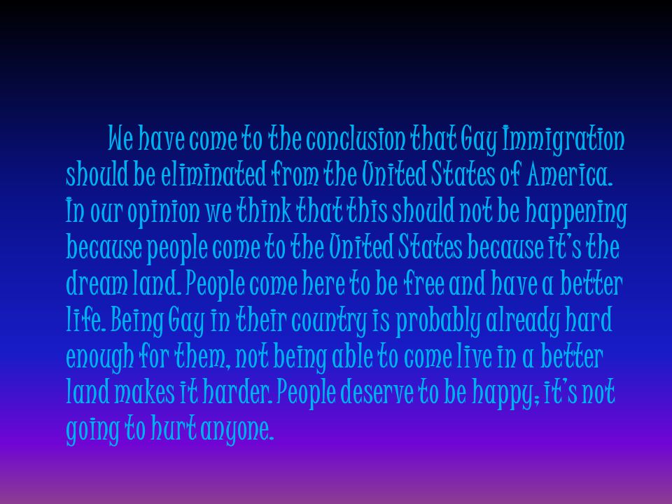 We have come to the conclusion that Gay Immigration should be eliminated from the United States of America.