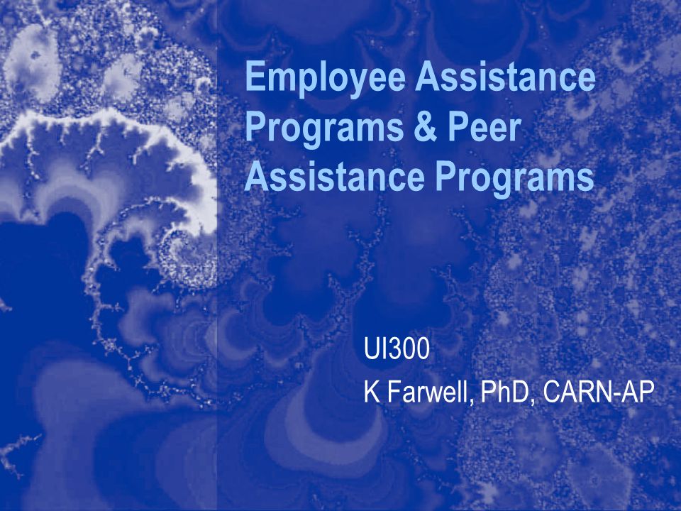 Employee Assistance Programs & Peer Assistance Programs UI300 K Farwell, PhD, CARN-AP