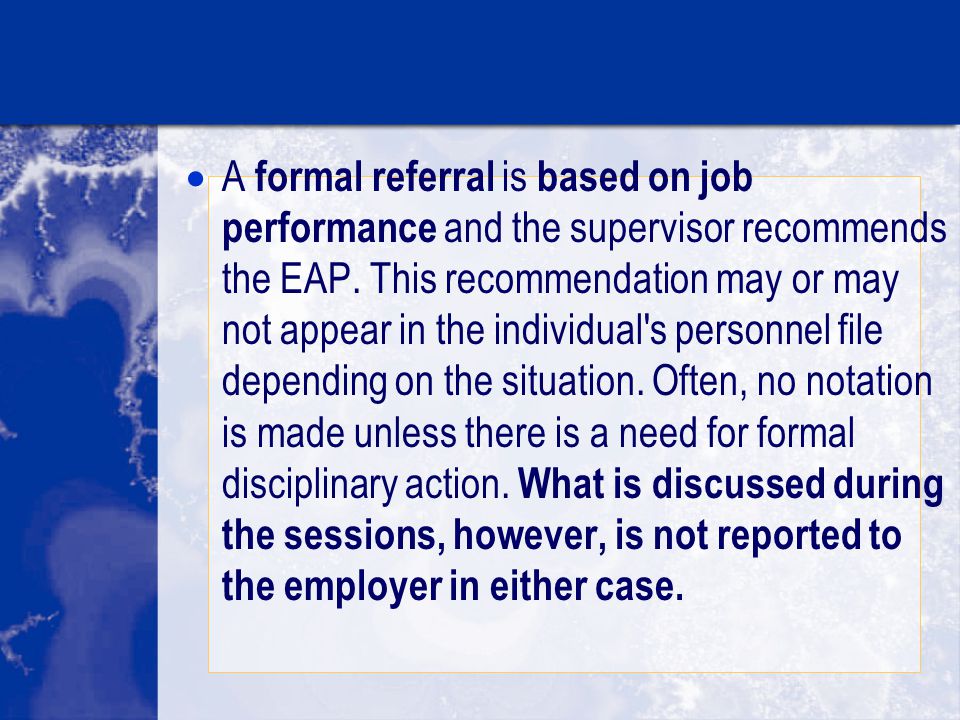  A formal referral is based on job performance and the supervisor recommends the EAP.