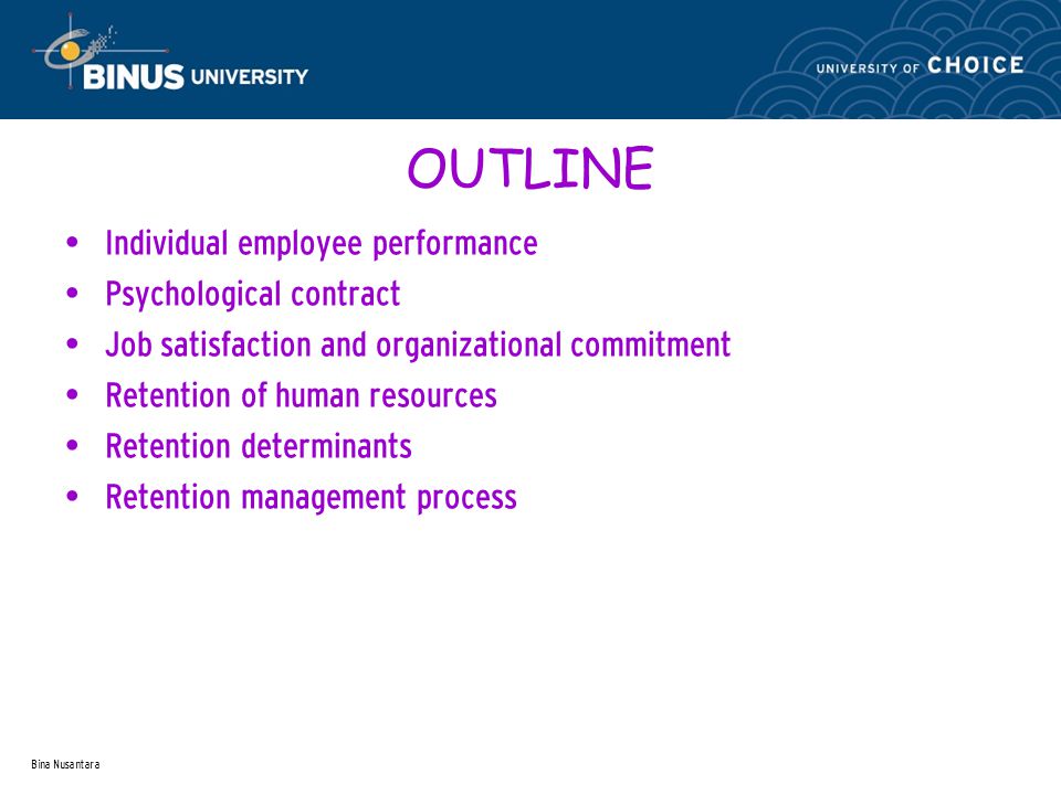 Bina Nusantara OUTLINE Individual employee performance Psychological contract Job satisfaction and organizational commitment Retention of human resources Retention determinants Retention management process