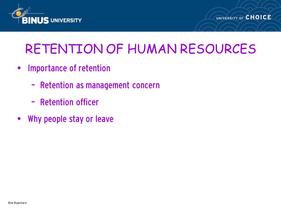 Bina Nusantara RETENTION OF HUMAN RESOURCES Importance of retention – Retention as management concern – Retention officer Why people stay or leave