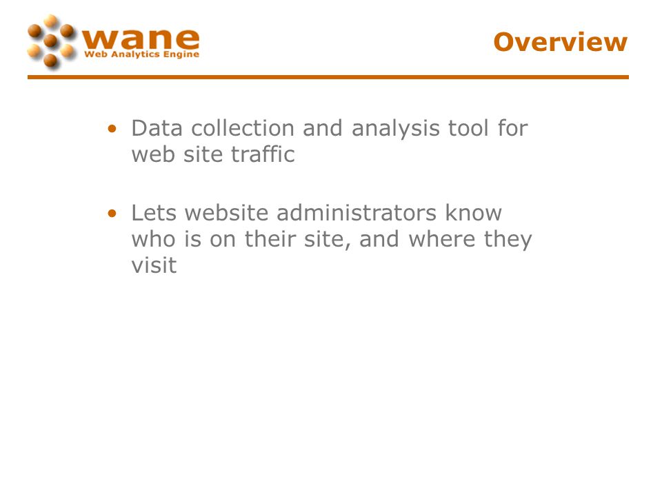 Overview Data collection and analysis tool for web site traffic Lets website administrators know who is on their site, and where they visit