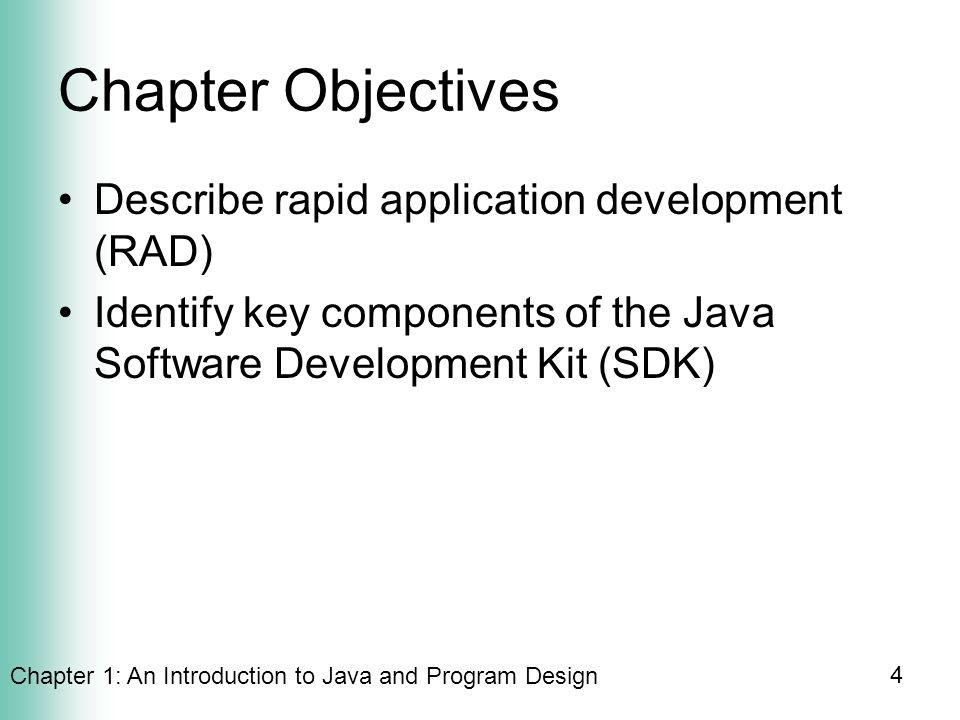 Chapter 1: An Introduction to Java and Program Design 4 Chapter Objectives Describe rapid application development (RAD) Identify key components of the Java Software Development Kit (SDK)