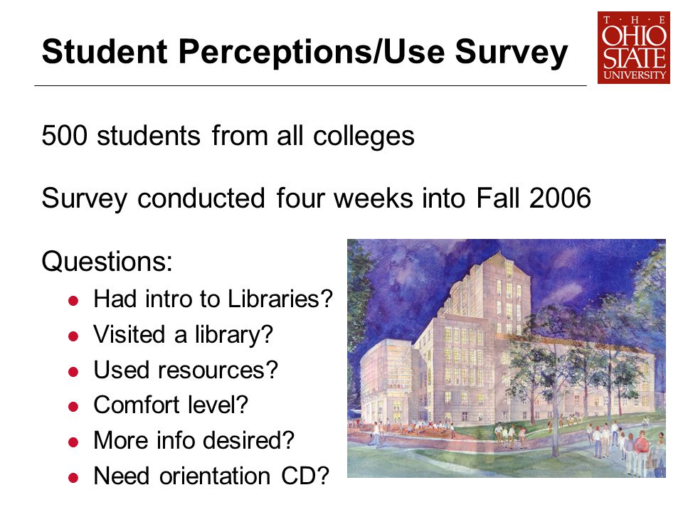 Student Perceptions/Use Survey 500 students from all colleges Survey conducted four weeks into Fall 2006 Questions: Had intro to Libraries.