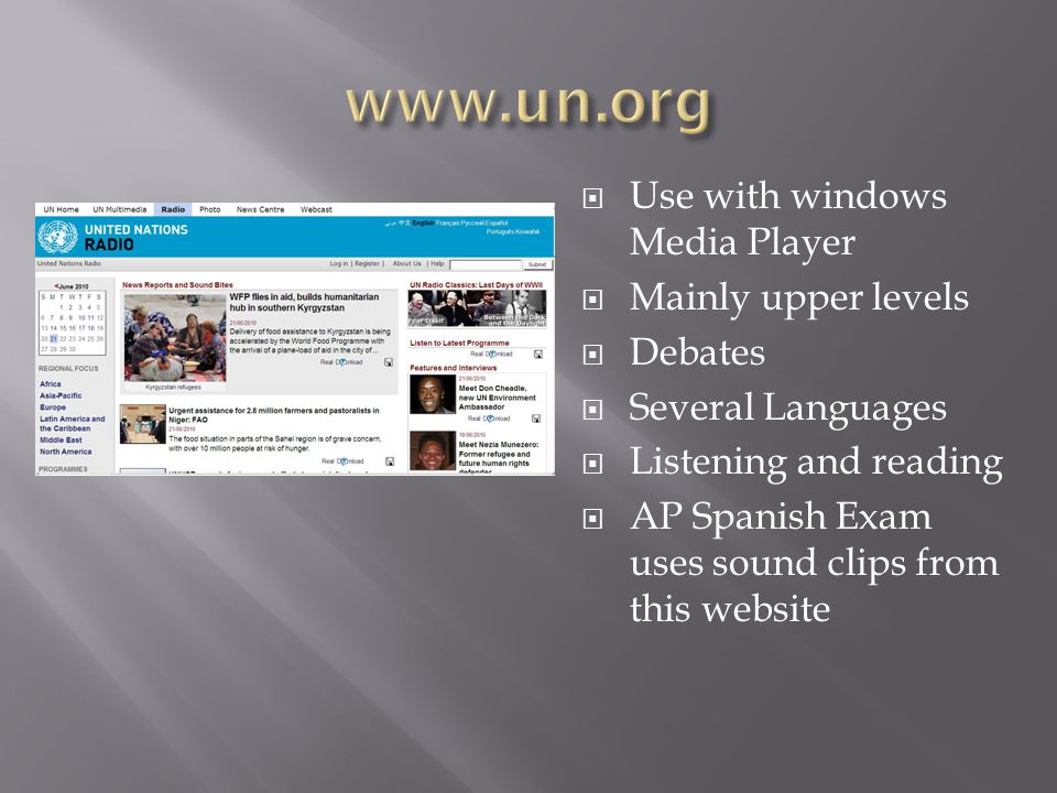  Use with windows Media Player  Mainly upper levels  Debates  Several Languages  Listening and reading  AP Spanish Exam uses sound clips from this website