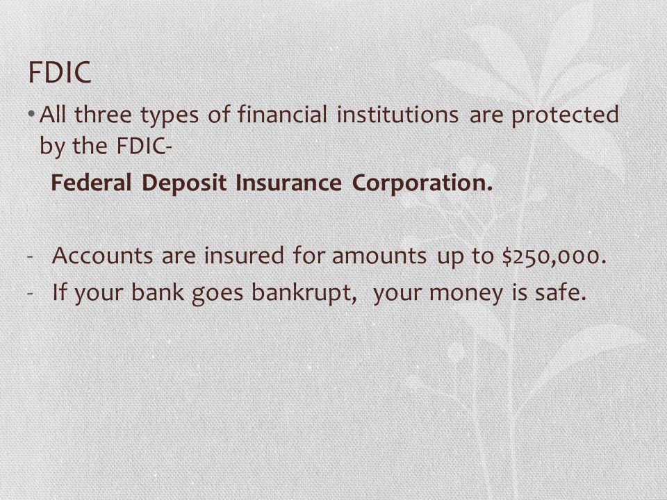FDIC All three types of financial institutions are protected by the FDIC- Federal Deposit Insurance Corporation.