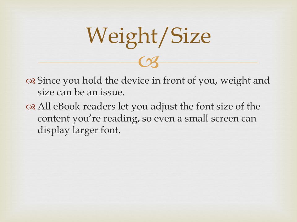   Since you hold the device in front of you, weight and size can be an issue.