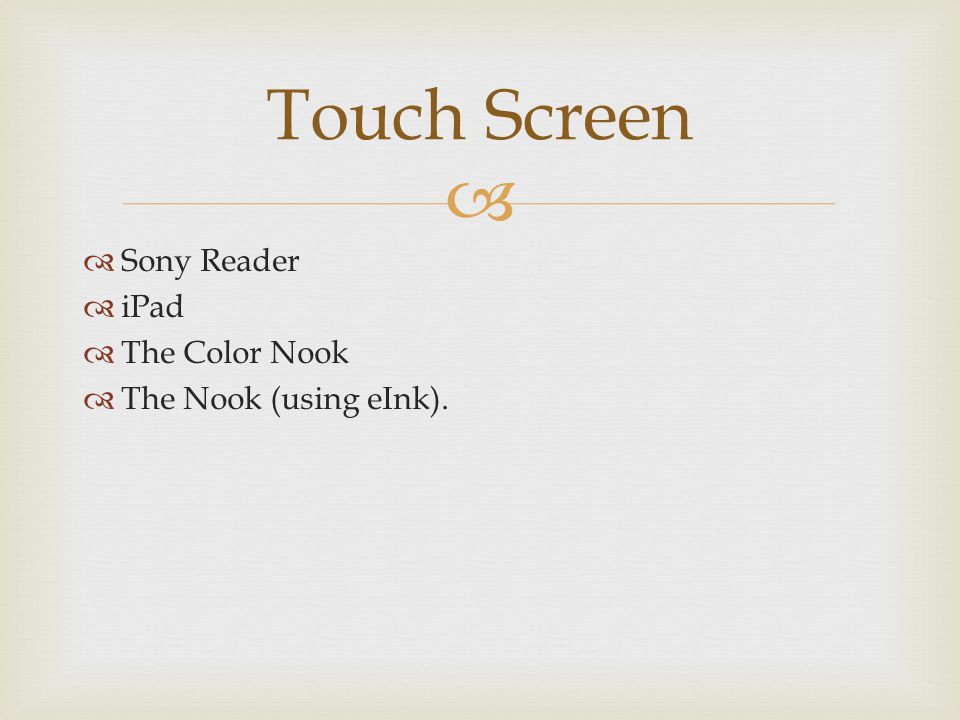   Sony Reader  iPad  The Color Nook  The Nook (using eInk). Touch Screen