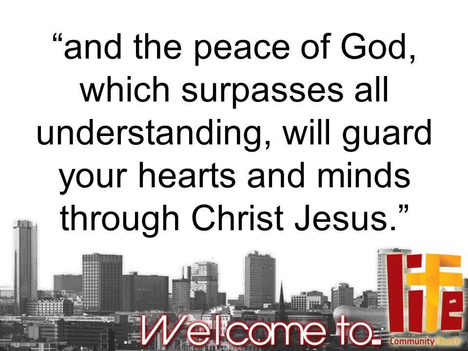 and the peace of God, which surpasses all understanding, will guard your hearts and minds through Christ Jesus.