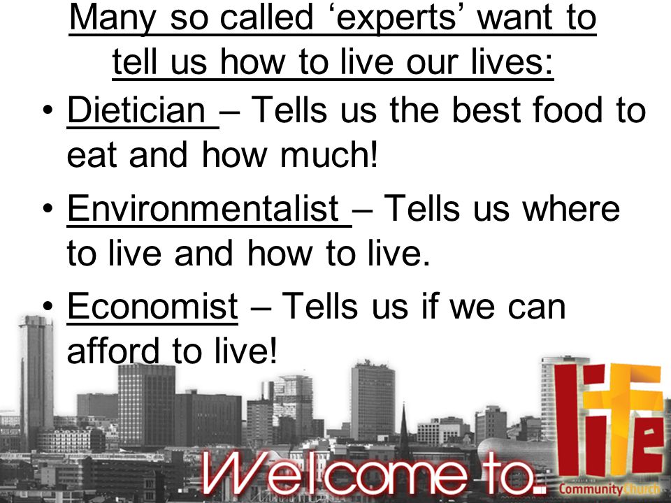 Many so called ‘experts’ want to tell us how to live our lives: Dietician – Tells us the best food to eat and how much.