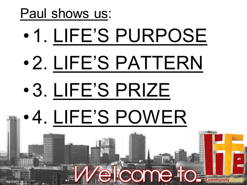 Paul shows us: 1. LIFE’S PURPOSE 2. LIFE’S PATTERN 3. LIFE’S PRIZE 4. LIFE’S POWER