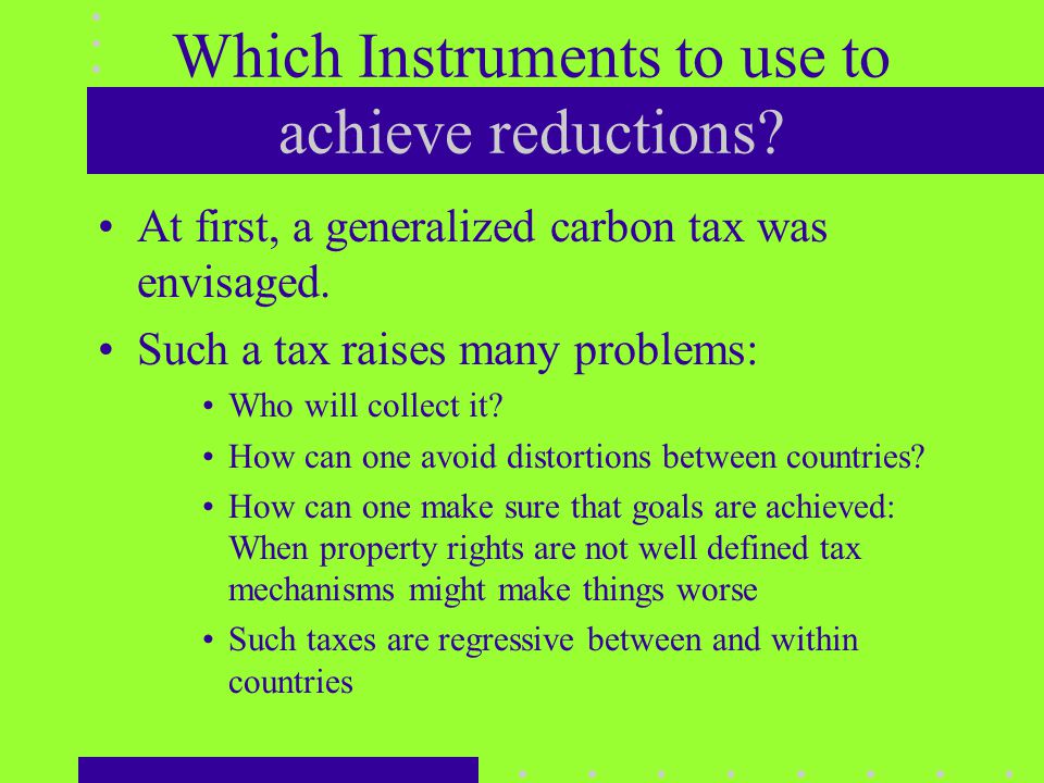 Which Instruments to use to achieve reductions. At first, a generalized carbon tax was envisaged.