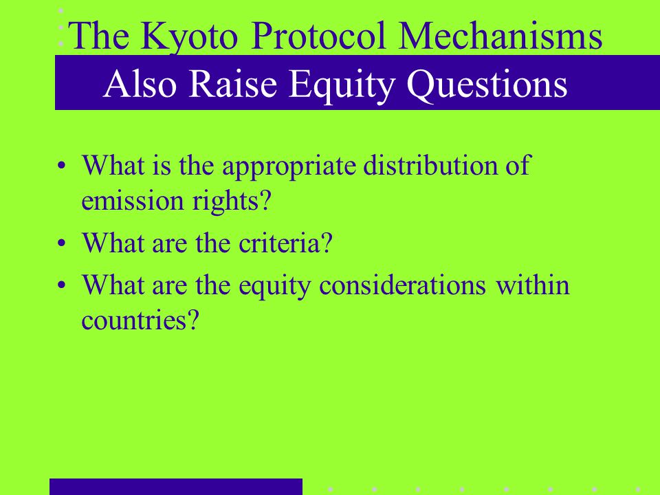 The Kyoto Protocol Mechanisms Also Raise Equity Questions What is the appropriate distribution of emission rights.