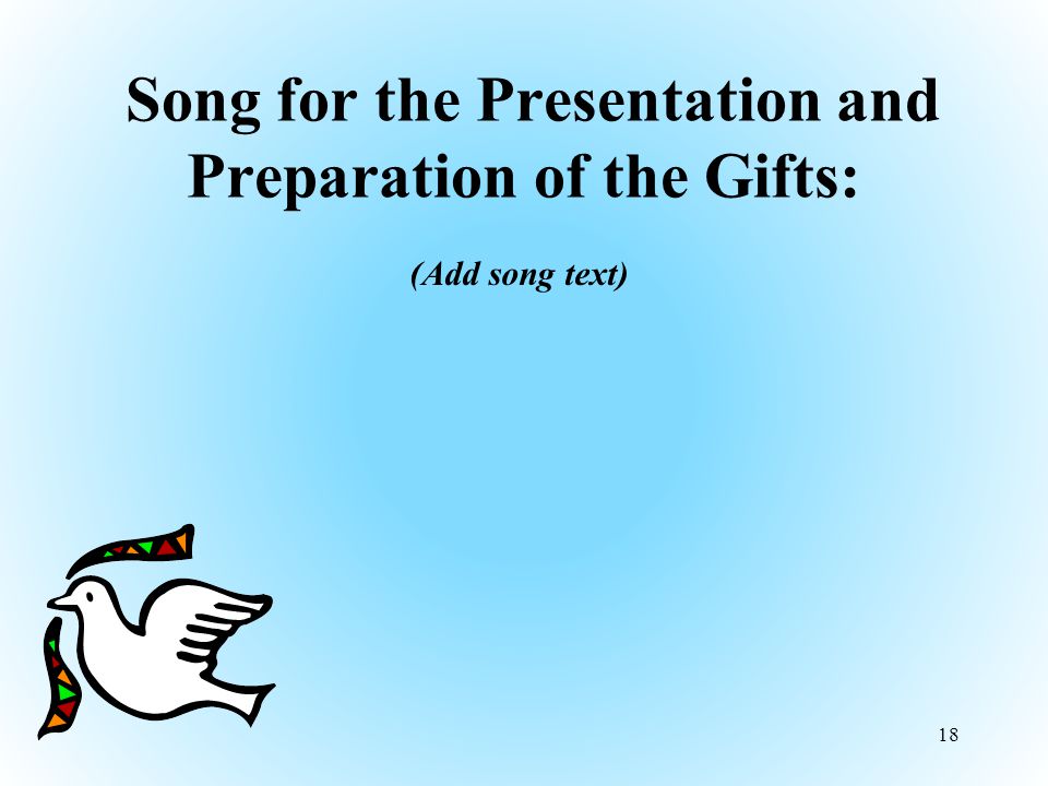 Song for the Presentation and Preparation of the Gifts: (Add song text) 18
