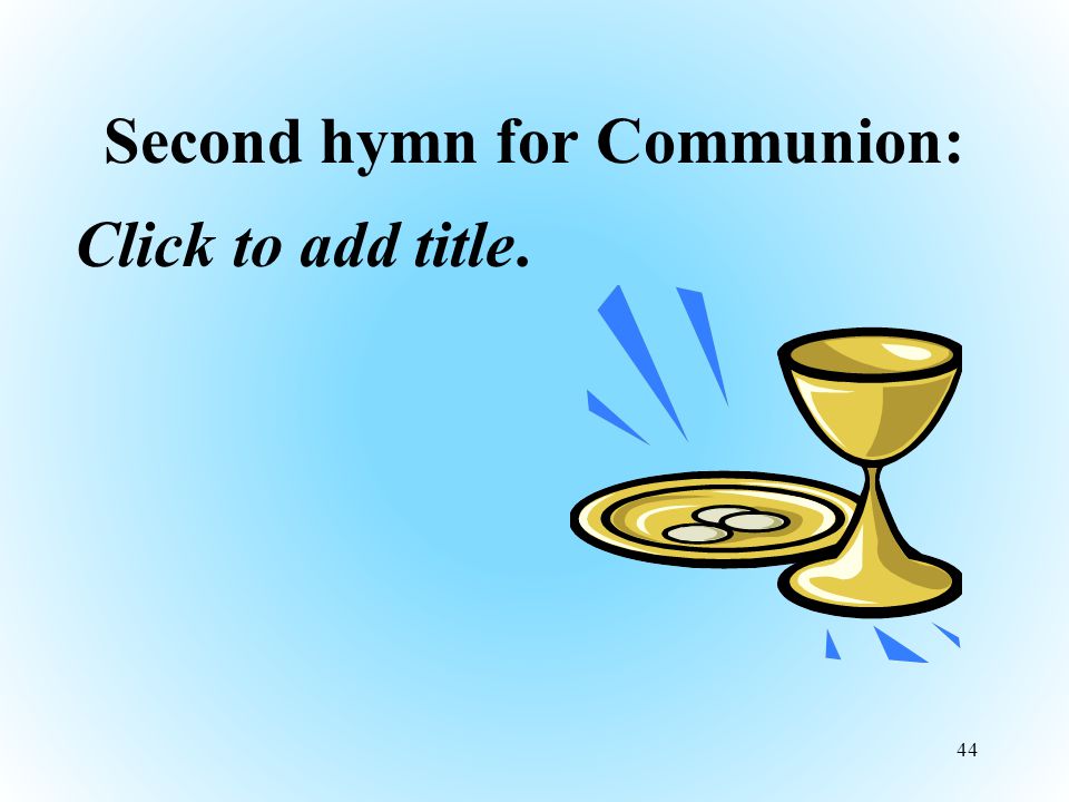 Second hymn for Communion: Click to add title. 44