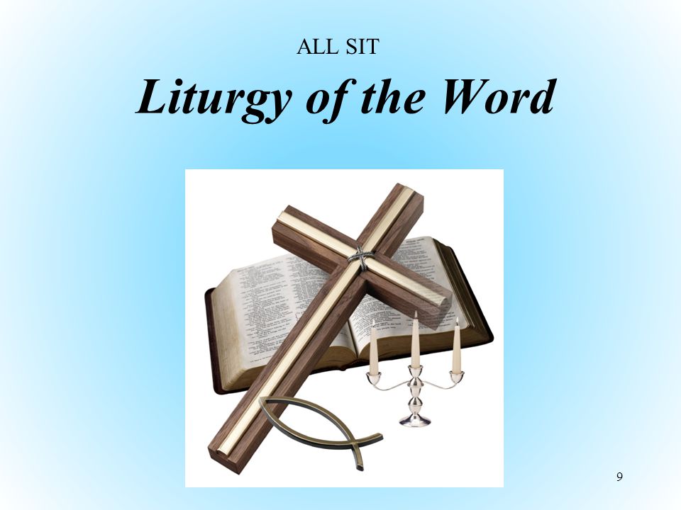 Liturgy of the Word 9 ALL SIT