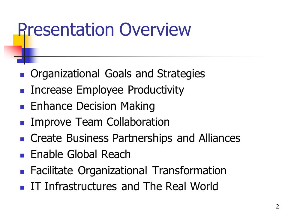 2 Presentation Overview Organizational Goals and Strategies Increase Employee Productivity Enhance Decision Making Improve Team Collaboration Create Business Partnerships and Alliances Enable Global Reach Facilitate Organizational Transformation IT Infrastructures and The Real World