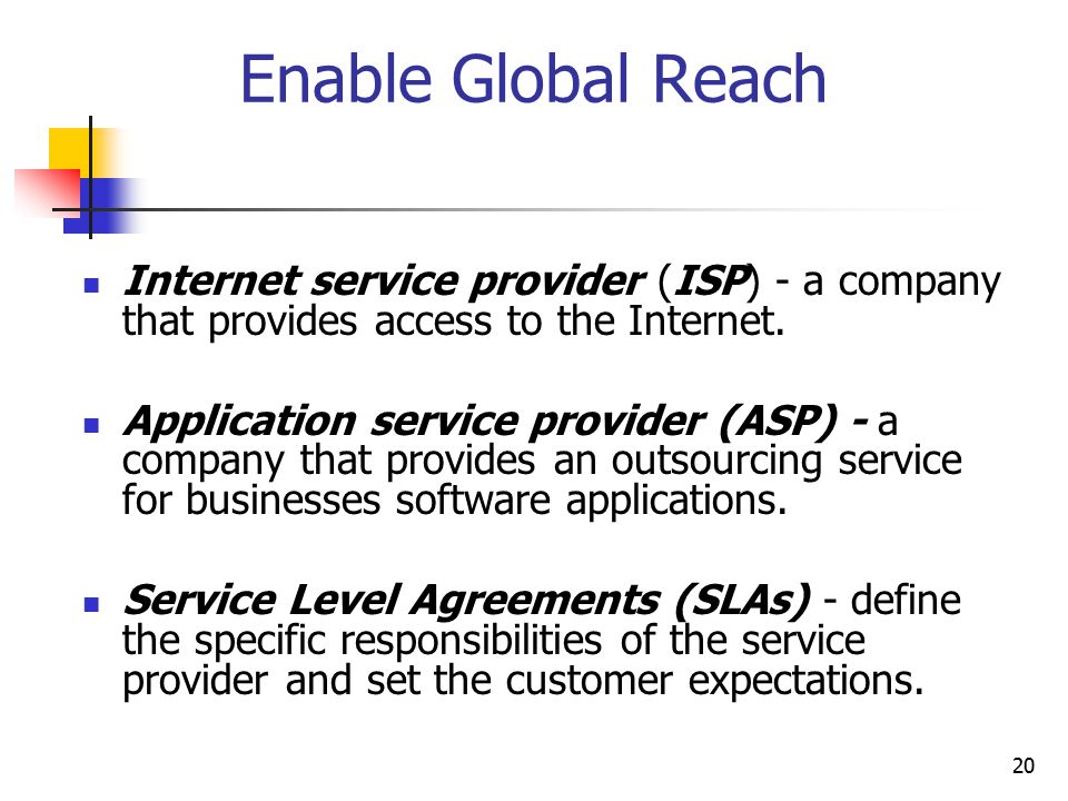 20 Enable Global Reach Internet service provider (ISP) - a company that provides access to the Internet.