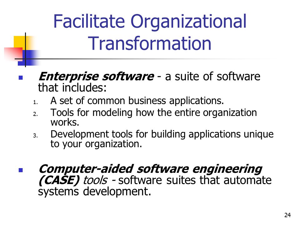 24 Facilitate Organizational Transformation Enterprise software - a suite of software that includes: 1.
