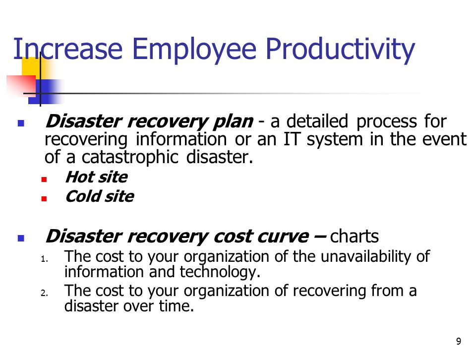 9 Increase Employee Productivity Disaster recovery plan - a detailed process for recovering information or an IT system in the event of a catastrophic disaster.