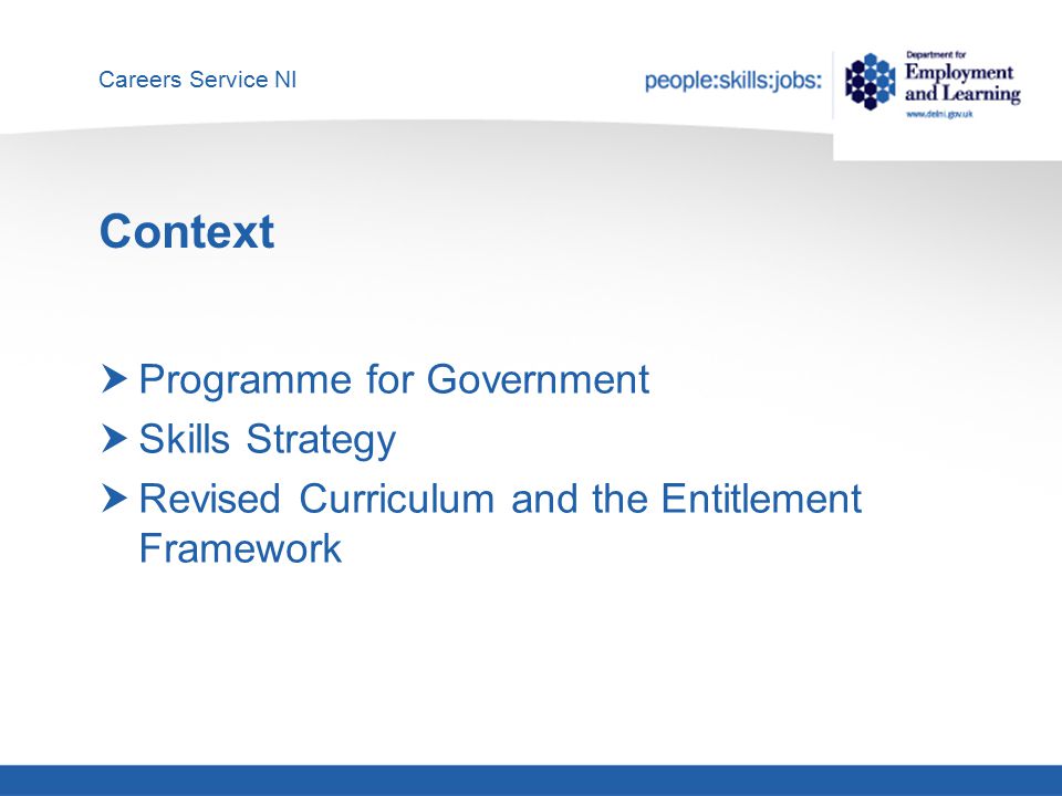Careers Service NI Context  Programme for Government  Skills Strategy  Revised Curriculum and the Entitlement Framework