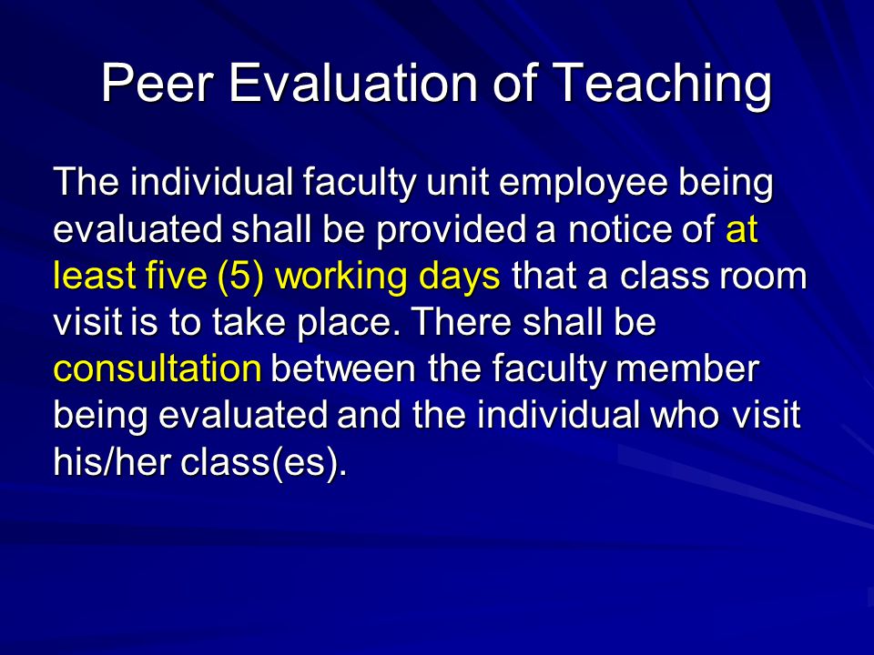 Peer Evaluation of Teaching The individual faculty unit employee being evaluated shall be provided a notice of at least five (5) working days that a class room visit is to take place.