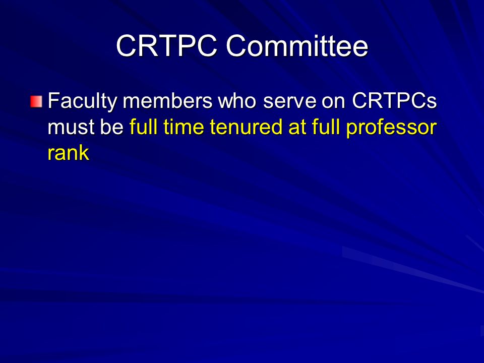 CRTPC Committee Faculty members who serve on CRTPCs must be full time tenured at full professor rank