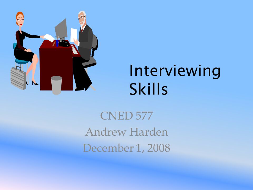 Interviewing Skills CNED 577 Andrew Harden December 1, 2008