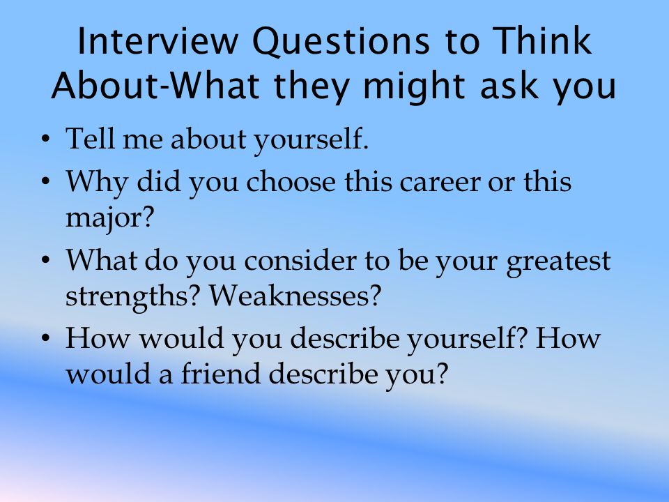 Interview Questions to Think About-What they might ask you Tell me about yourself.