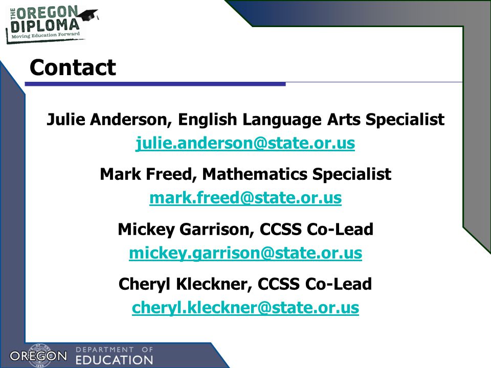 Contact Julie Anderson, English Language Arts Specialist Mark Freed, Mathematics Specialist Mickey Garrison, CCSS Co-Lead Cheryl Kleckner, CCSS Co-Lead