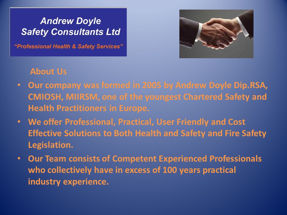 About Us Our company was formed in 2005 by Andrew Doyle Dip.RSA, CMIOSH, MIIRSM, one of the youngest Chartered Safety and Health Practitioners in Europe.