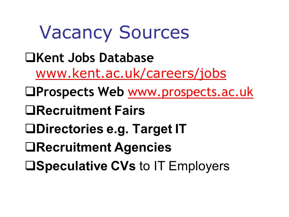 Vacancy Sources  Kent Jobs Database      Prospects Web    Recruitment Fairs  Directories e.g.