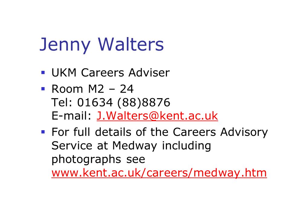 Jenny Walters  UKM Careers Adviser  Room M2 – 24 Tel: (88)  For full details of the Careers Advisory Service at Medway including photographs see