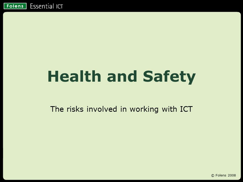 Health and Safety The risks involved in working with ICT © Folens 2008