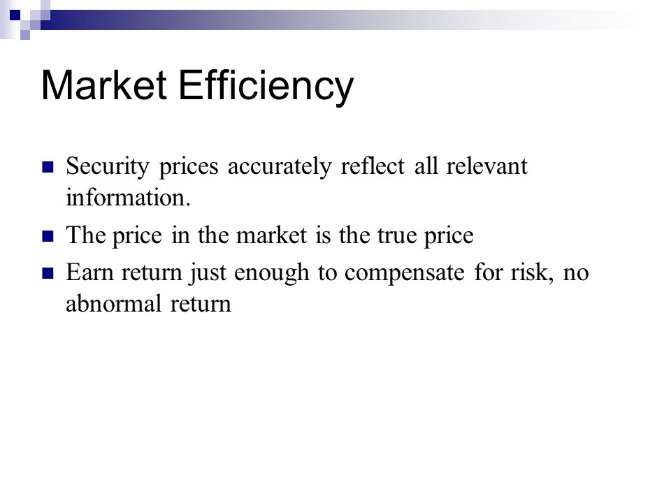 Market Efficiency Security prices accurately reflect all relevant information.